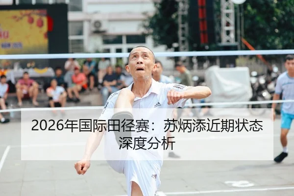 2026年国际田径赛：苏炳添近期状态深度分析